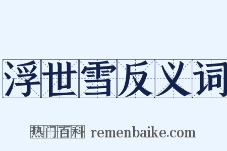 浮世雪反义词是什么意思的图片